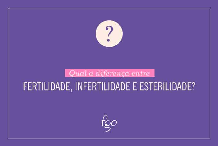 Diferença entre fertilidade, infertilidade e esterilidade